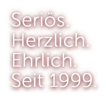 Seriös.Herzlich.Ehrlich.Seit 1999